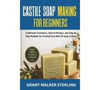 Castile Soap Making for Beginners: Traditional Techniques, Natural Recipes, and Step-by-Step Methods for Crafting Pure Olive Oil Soap at Home