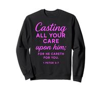 Casting All Your Care Upon Him For He Careth For You 1 Peter Sweatshirt
