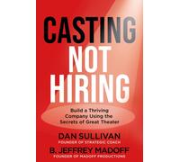 Casting Not Hiring : Build a Thriving Company Using the Secrets of Great Theater