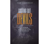 Casting Out Devils: A Handbook For Moving In The Supernatural Power of Deliverance