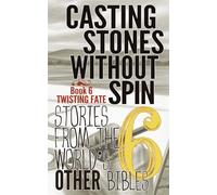 Casting Stones Without Spin: Stories From The World's Other Bibles: Book 6: Twisting Fate