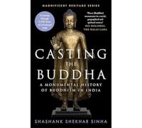 Casting the Buddha : A Monumental History of Buddhism in India