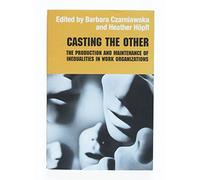 Casting the Other: The Production and Maintenance of Inequalities in Work Organizations (Routledge Studies in Management, Organizations and Society)