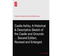 Castle Ashby. A Historical & Descriptive Sketch of the Castle and Grounds ... Second Edition, Revised and Enlarged.