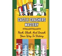 Castle Crashers Mastery: Hack, Slash, And Smash Your Way To Victory