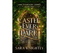 Castle Ever Dark: The Everlight Series Book Two