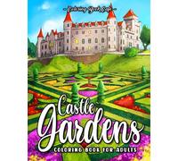 Castle Gardens Coloring Book for Adults: Beautiful Garden Designs with Majestic Castles, Lush Botanicals and Scenic Royal Landscapes
