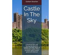 Castle In The Sky: A fictional story set during the Second English Civil War siege of Pembroke Castle where privateer gold creates greed and distrust