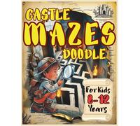 Castle Mazes Doodle For Kids 8-12 Years: Challenge The Mind Explore The Mystery Overcome The Puzzles
