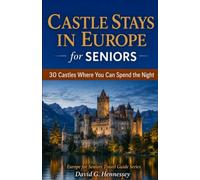 Castle Stays in Europe for Seniors: 30 Castles Where You Can Spend the Night (Europe for Seniors Travel Guide)