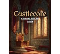 Castlecore: “A CCastlecore Colouring Book for Adults: 35 Medieval Castles, Gothic Interiors, and Enchanted Scenes for Stress Relief and Relaxation”