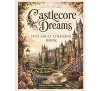 Castlecore Dreams Cozy Adult Coloring Book with Full-Color Reference Pages: Castle Fantasy Intricately Detailed Advanced Cottagecore Hygge Coloring Book