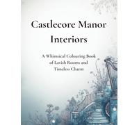 Castlecore Manor Interiors: A Fantasy-Inspired Colouring Book of Elegant Castle Rooms, Vintage Interiors, and Cosy Manor Aesthetics for Adults and Teens