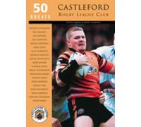 Castleford Rugby League Club: 50 Greats