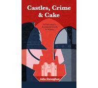 Castles, Crime & Cake: A Policeman's Accidental Guide to History