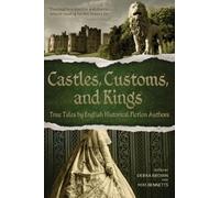 Castles, Customs, and Kings: True Tales by English Historical Fiction Authors
