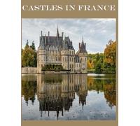 Castles in France: Cool Pictures That Create an Idea for You About an Amazing Area, Buildings style, Cultural Religious ... All Travels, Hiking and Pictures Lovers.