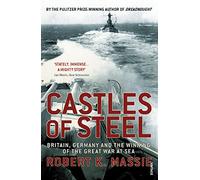 Castles Of Steel : Britain, Germany and the Winning of The Great War at Sea