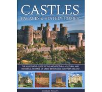 Castles, Palaces & Stately Homes : The illustrated guide to the architectural, cultural and historical heritage of Great Britain and Northern Ireland