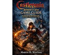 Castlevania: Belmont’s Curse Game Guide: Strategies, Secrets, Boss Walkthroughs, and Endgame Mastery for Every Player