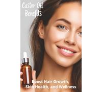 Castor Oil Benefits: Boost Hair Growth, Skin Health, and Wellness