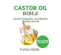 Castor Oil Bible: Ancient Remedies and Modern Healing Secrets
