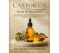 Castor Oil Book Of Remedies: Nature's Most Powerful Healing Elixir Revealed - 150+ Proven Solutions for Hair Regrowth, Anti-Aging, Pain Relief & Detox ... 6 (The Complete Nature Healing Library)