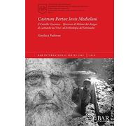 Castrum Portae Jovis Mediolani: Il Castello Visconteo - Sforzesco di Milano dai disegni di Leonardo da Vinci all'Archeologia del Sottosuolo: 2949 (British Archaeological Reports International Series)