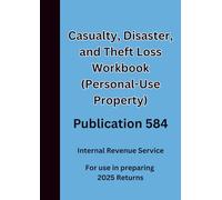 Casualty, Disaster, and Theft Loss Workbook (Personal-Use Property) Publication 584: For use in preparing 2025 Returns