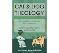 Cat and Dog Theology: Rethinking Our Relationship with Our Master, Living Passionately for the Glory of God