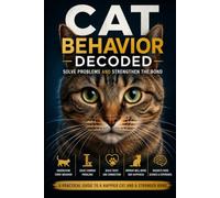 Cat Behavior Decoded: Solve Problems and Strengthen the Bond