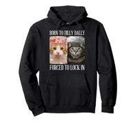 Cat Born To Dilly Dally Forced Lock In Meme Women Men Kids Pullover Hoodie