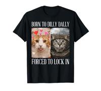 Cat Born to Dilly Dally Forced Lock in Meme Women Men Kids T-Shirt