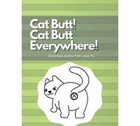 Cat Butt! Cat Butt Everywhere! Coloring Book for Adults: Activity Books, Funny Souvenir for Cat Lovers, Crazy Sense of Humor, Mandalas (Funny & Useful Journals)