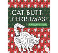 Cat Butt Christmas: A Xmas Coloring Book (Purr-fect Gifts for B-days, Holidays, White Elephant & more!)
