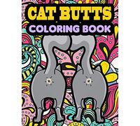 Cat Butt Coloring Book: An Adult Coloring Book of Booty-ful Cat Butts, Funny Bottoms, Rumps, Fluffs, Rear Ends & More!