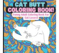 Cat Butt Coloring book: Funny Adult Coloring Book For Cat Lovers!