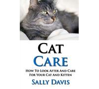 Cat Care: How To Look After And Care For Your Cat And Kitten