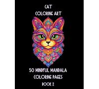 Cat Coloring Art 50 Mindful Mandala Coloring Pages Book 2: More Purrfect Mandala Cat Coloring (Mindful Coloring)