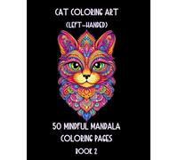 Cat Coloring Art (Left-Handed) 50 Mindful Mandala Coloring Pages Book 2: More Purrfect Mandala Cat Coloring (Left-handed Coloring Books for Left-handed People)