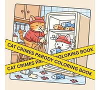 Cat Crimes Parody Coloring Book: Funny Crime Scenes & Cozy Mischief | Cute, Humorous & Stress-Relieving Coloring Pages for Cat Lovers and Adults