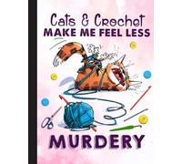 Cat & Crochet Make Me Feel Less Murdery Notebook: Crochet Notebook journal Diary Cute funny humorous blank lined notebook Gift for mothers grandma’s ... hooker yarn needle appreciation (gag gifts)