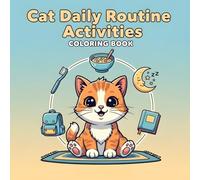 Cat Daily Routine Activities Coloring Book for Kids Ages 2-6: Fun & Educational Cat-Themed Coloring Book to Teach Morning, School & Bedtime Routines
