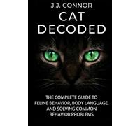 CAT DECODED: The Ultimate Guide to Cat Psychology, Body Language, and Fixing Behavioral Problems