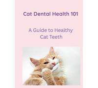 Cat Dental Care 101: A Guide to Healthy Cat Teeth: 1 (Cat Care)