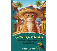 Cat Felek in Colombia: 12 Colorful Adventures in the Land of Coffee (Felix the Cat’s Adventures)