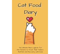 Cat Food Diary: The Ultimate Meal Logbook for Pet Parents to Track Their Feline's Nutrition and Recovery with Ease (Cat Food Diary Series)