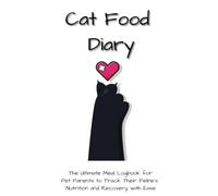 Cat Food Diary: The Ultimate Meal Logbook for Pet Parents to Track Their Feline's Nutrition and Recovery with Ease (Cat Food Diary Series)