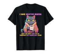 Cat Funny I Have Selective Hearing Sorry You Didn't Make Cut T-Shirt