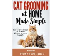 Cat Grooming At Home Made Simple: How To Groom Your Cat At Home Without Stress Or Struggles (Essential Cat Ownership Skills Series)